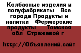 Колбасные изделия и полуфабрикаты - Все города Продукты и напитки » Фермерские продукты   . Томская обл.,Стрежевой г.